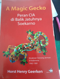 Image of A Magic Gecka Peran Cia di Balik Jatuhnya Soekarno